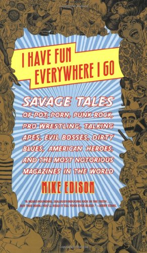 Mike Edison - I Have Fun Everywhere I Go: Savage Tales of Pot, Porn, Punk Rock, Pro Wrestling, Talking Apes, Evil Bosses, Dirty Blues, American Heroes and the Most Notorious Magazines in the World (BOOK, US)