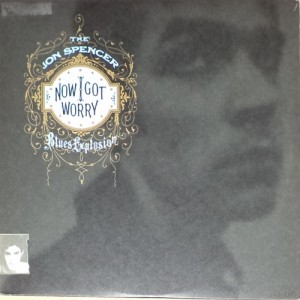 Jon Spencer Blues Explosion – Now I Got Worry (LP, US) - Cover
