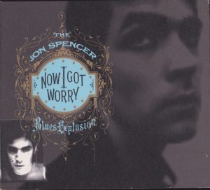 The Jon Spencer Blues Explosion – Now I Got Worry (CD, GERMANY) - Cover