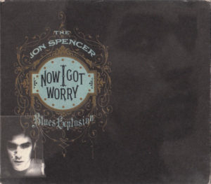 The Jon Spencer Blues Explosion - Now I Got Worry (CD, CANADA) - Cover