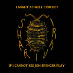 Sha Rivari - I Might As Well Crochet If I Cannot See Jon Spencer Play (CD, UK)